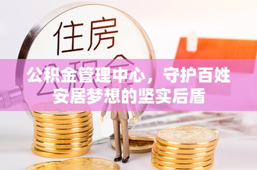 茅箭公积金管理中心，守护百姓安居梦想的坚实后盾
