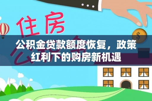 茅箭公积金贷款额度恢复，政策红利下的购房新机遇