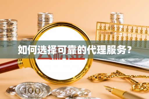 茅箭如何选择可靠的代理服务？