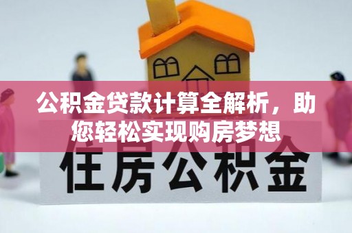 茅箭公积金贷款计算全解析，助您轻松实现购房梦想