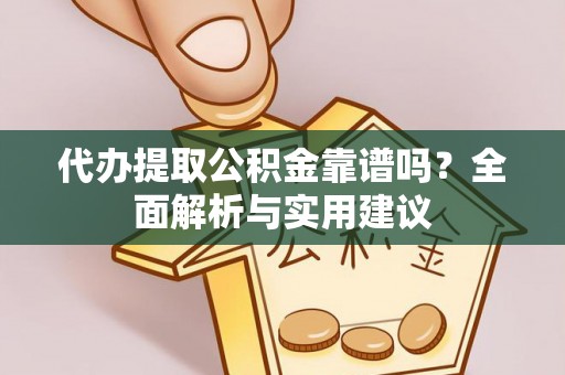 茅箭代办提取公积金靠谱吗？全面解析与实用建议
