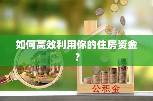 茅箭如何高效利用你的住房资金？