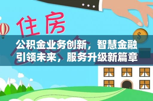 茅箭公积金业务创新，智慧金融引领未来，服务升级新篇章