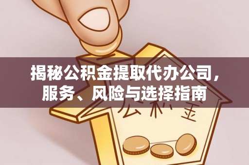茅箭揭秘公积金提取代办公司，服务、风险与选择指南