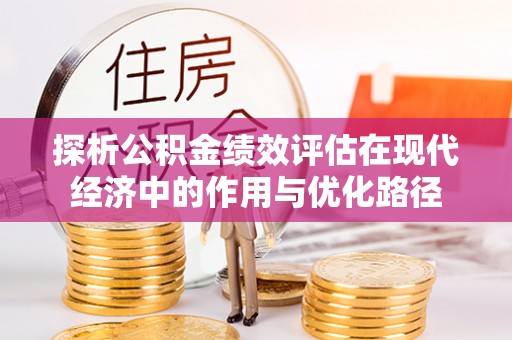 茅箭探析公积金绩效评估在现代经济中的作用与优化路径