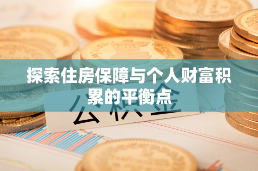 茅箭探索住房保障与个人财富积累的平衡点
