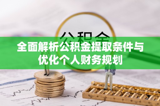 茅箭全面解析公积金提取条件与优化个人财务规划