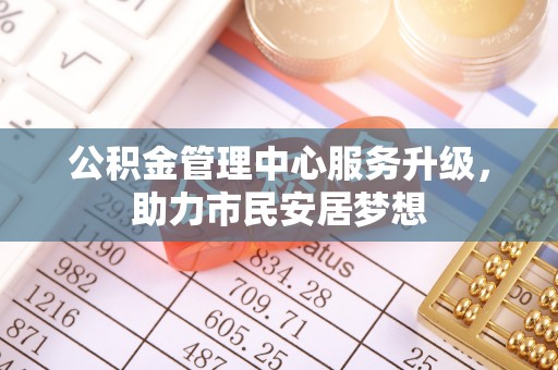 茅箭公积金管理中心服务升级，助力市民安居梦想