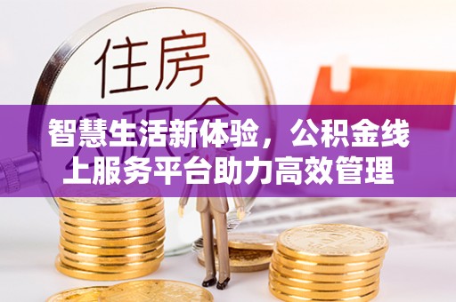 茅箭智慧生活新体验，公积金线上服务平台助力高效管理