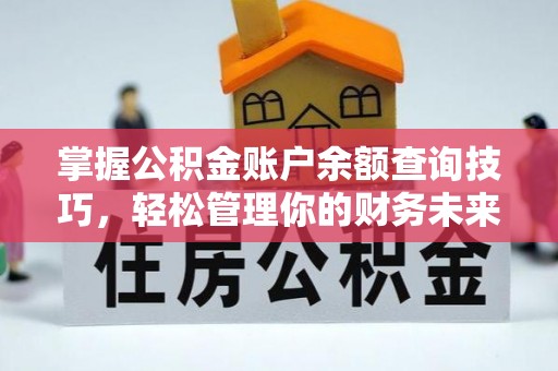 茅箭掌握公积金账户余额查询技巧，轻松管理你的财务未来