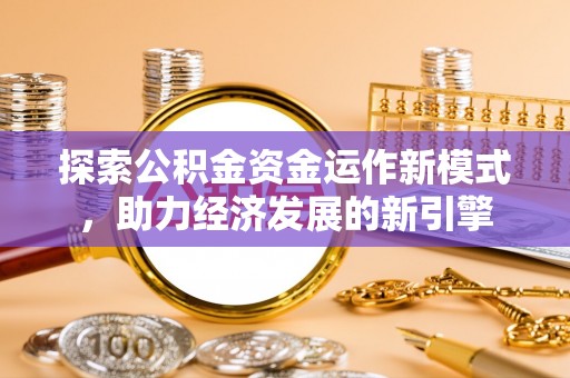 茅箭探索公积金资金运作新模式，助力经济发展的新引擎