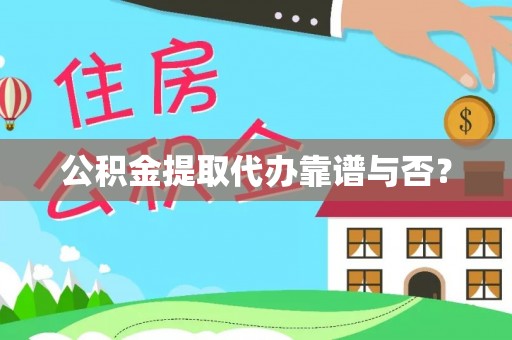 茅箭公积金提取代办靠谱与否？