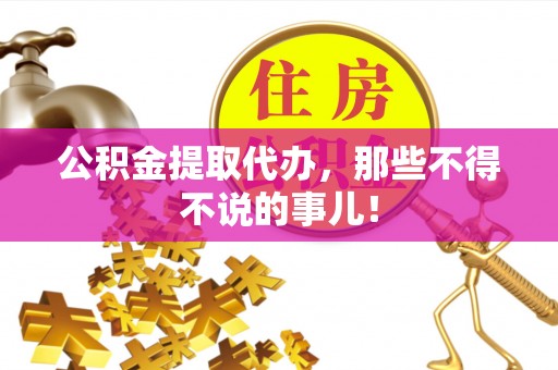 茅箭公积金提取代办，那些不得不说的事儿！
