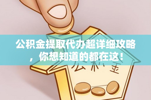 茅箭公积金提取代办超详细攻略，你想知道的都在这！