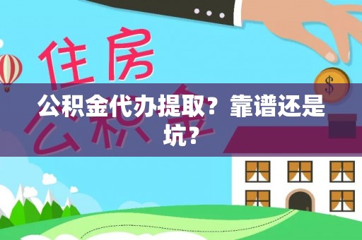 茅箭公积金代办提取？靠谱还是坑？