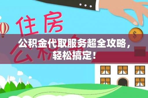 茅箭公积金代取服务超全攻略，轻松搞定！