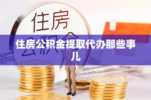 茅箭住房公积金提取代办那些事儿