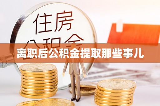 茅箭离职后公积金提取那些事儿
