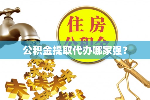 茅箭公积金提取代办哪家强？