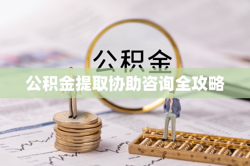茅箭公积金提取协助咨询全攻略