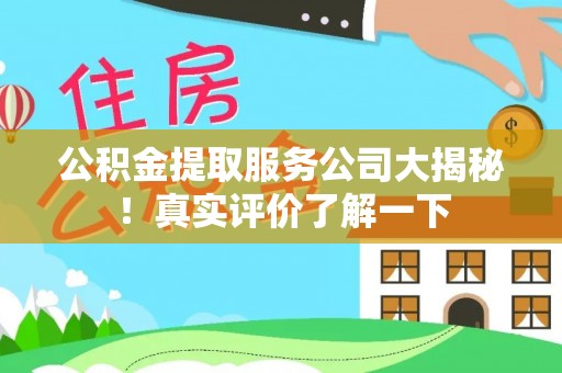 茅箭公积金提取服务公司大揭秘！真实评价了解一下