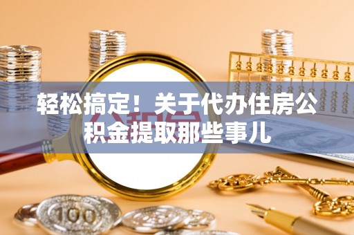 茅箭轻松搞定！关于代办住房公积金提取那些事儿