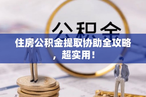 茅箭住房公积金提取协助全攻略，超实用！