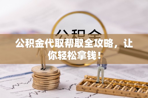 茅箭公积金代取帮取全攻略，让你轻松拿钱！