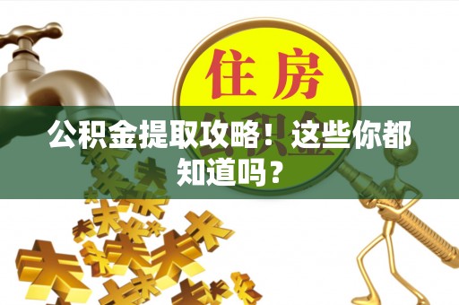 茅箭公积金提取攻略！这些你都知道吗？