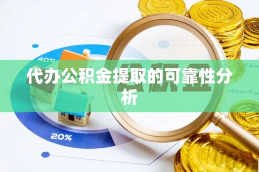 茅箭代办公积金提取的可靠性分析