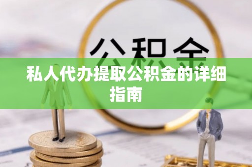茅箭私人代办提取公积金的详细指南