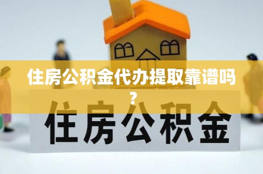 茅箭住房公积金代办提取靠谱吗？