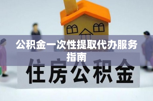 茅箭公积金一次性提取代办服务指南