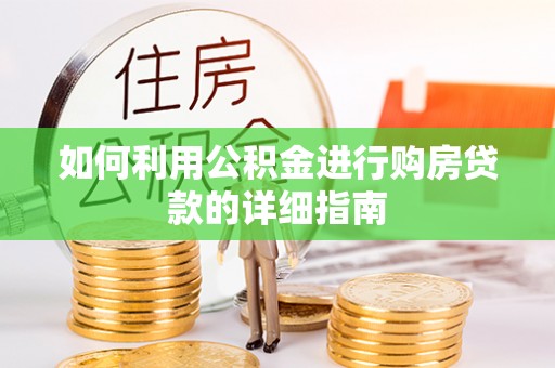 茅箭如何利用公积金进行购房贷款的详细指南