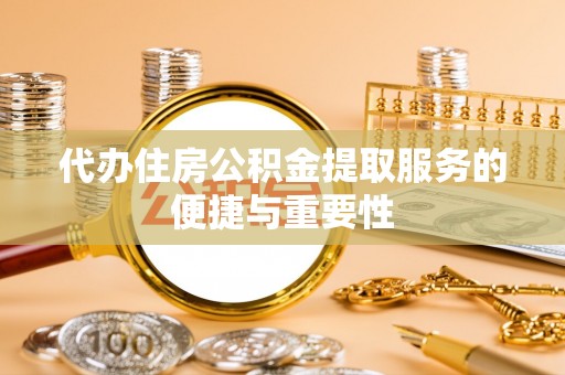 茅箭代办住房公积金提取服务的便捷与重要性