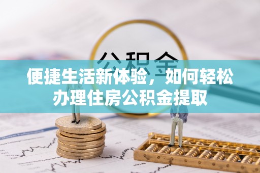 茅箭便捷生活新体验，如何轻松办理住房公积金提取