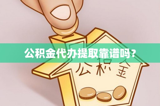 茅箭公积金代办提取靠谱吗？
