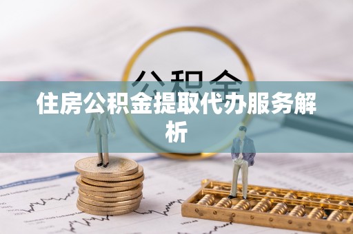 茅箭住房公积金提取代办服务解析