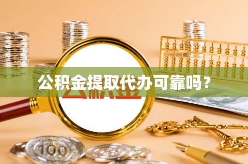 茅箭公积金提取代办可靠吗？
