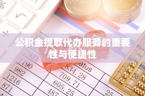 茅箭公积金提取代办服务的重要性与便捷性