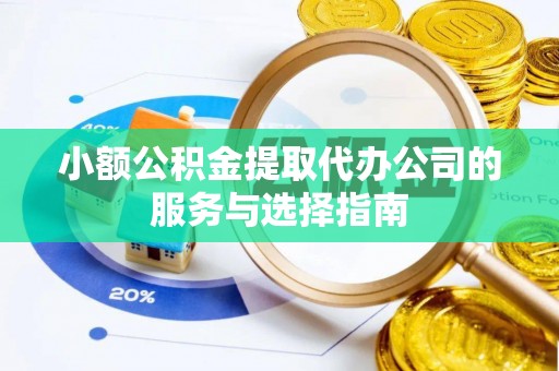 茅箭小额公积金提取代办公司的服务与选择指南