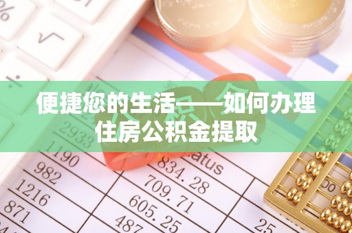 茅箭便捷您的生活——如何办理住房公积金提取