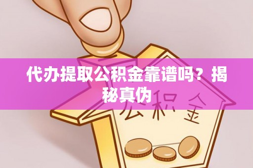 茅箭代办提取公积金靠谱吗？揭秘真伪