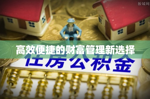 茅箭高效便捷的财富管理新选择