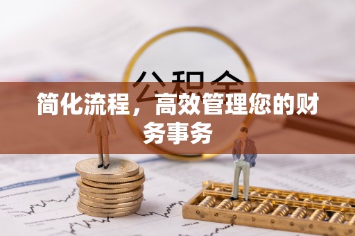 茅箭简化流程，高效管理您的财务事务